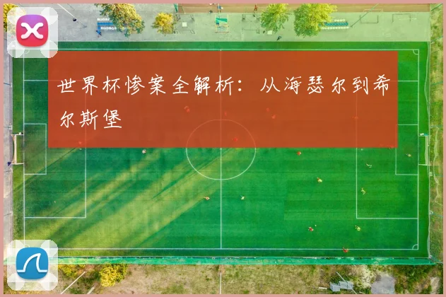 世界杯惨案全解析：从海瑟尔到希尔斯堡