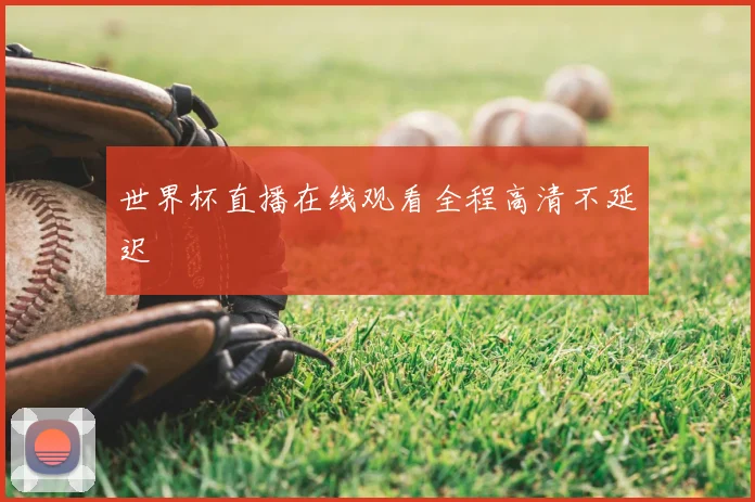 世界杯直播在线观看全程高清不延迟