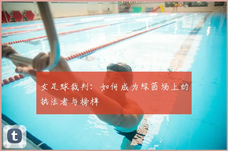 女足球裁判：如何成为绿茵场上的执法者与榜样